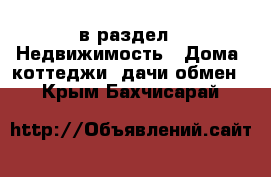  в раздел : Недвижимость » Дома, коттеджи, дачи обмен . Крым,Бахчисарай